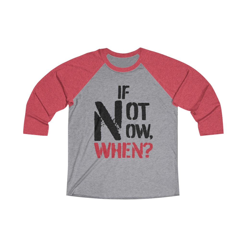 IF NOT NOW, WHEN?1 -Unisex Tri-Blend 3/4 Raglan Tee