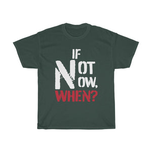 IF NOT NOW, WHEN? Unisex Heavy Cotton Tee