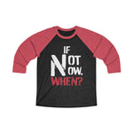 Load image into Gallery viewer, IF NOT NOW, WHEN? -Unisex Tri-Blend 3/4 Raglan Tee
