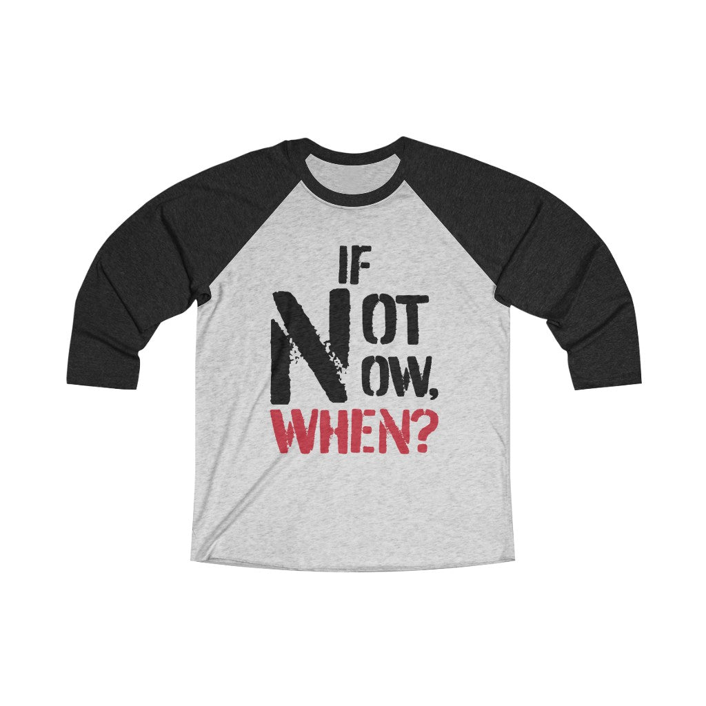 IF NOT NOW, WHEN?1 -Unisex Tri-Blend 3/4 Raglan Tee