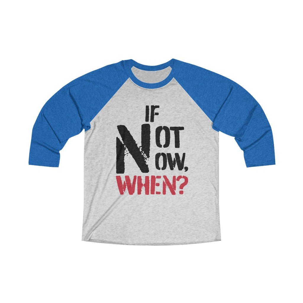 IF NOT NOW, WHEN?1 -Unisex Tri-Blend 3/4 Raglan Tee