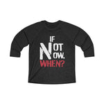Load image into Gallery viewer, IF NOT NOW, WHEN? -Unisex Tri-Blend 3/4 Raglan Tee
