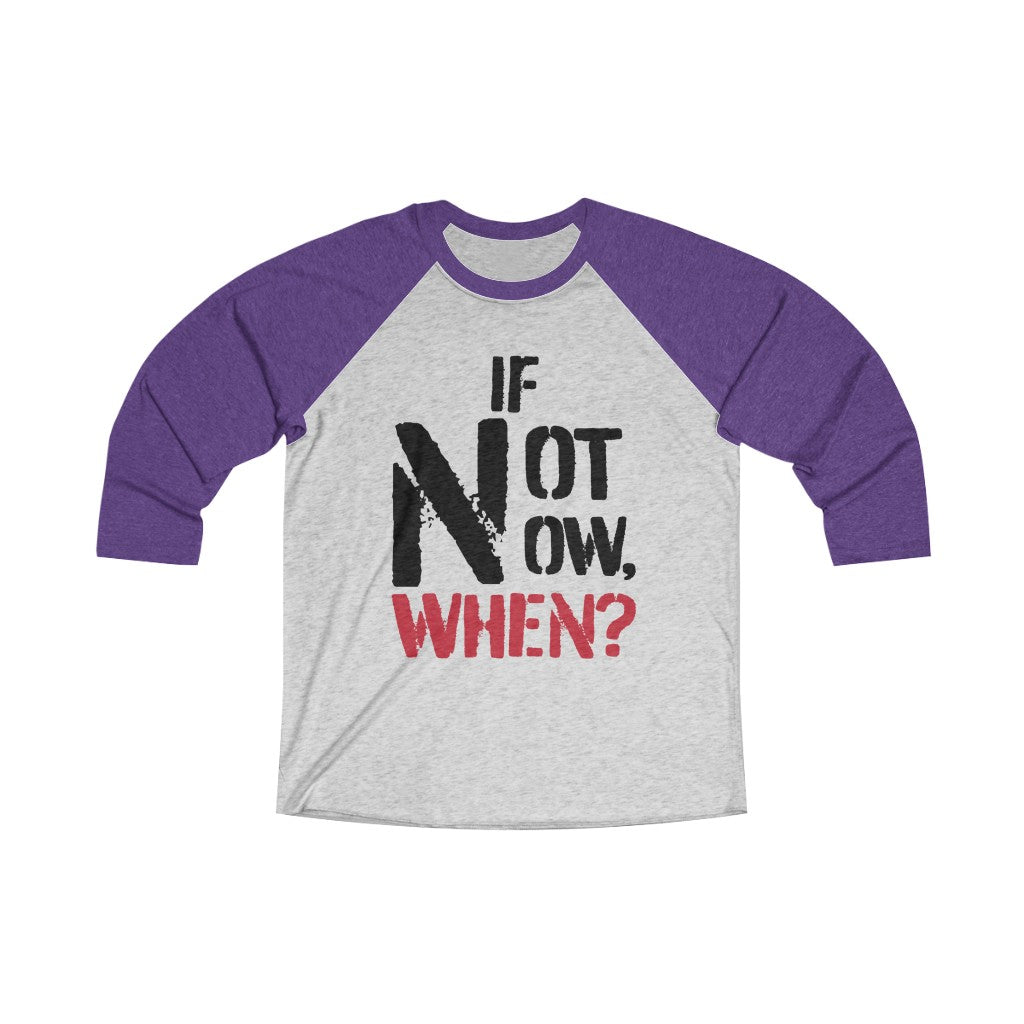IF NOT NOW, WHEN?1 -Unisex Tri-Blend 3/4 Raglan Tee