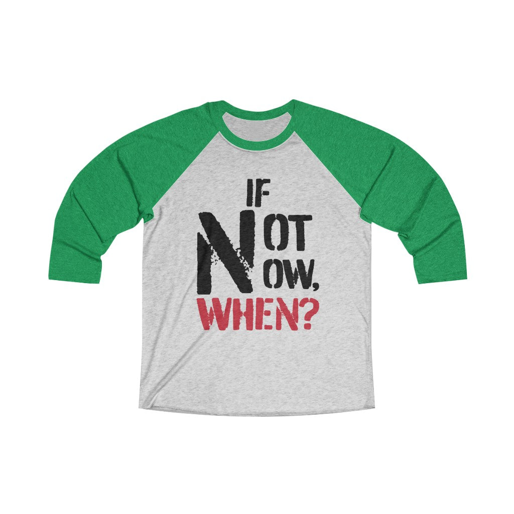 IF NOT NOW, WHEN?1 -Unisex Tri-Blend 3/4 Raglan Tee